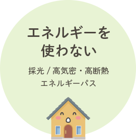 エネルギーを使わない 採光 / 高気密・高断熱 エネルギーパス